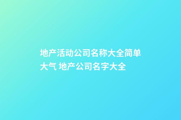 地产活动公司名称大全简单大气 地产公司名字大全-第1张-公司起名-玄机派